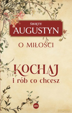 Kochaj i rób, co chcesz. O miłości - Święty Augustyn [KSIĄŻKA]