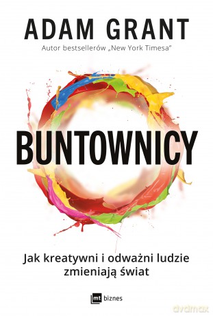 Buntownicy. Jak kreatywni i odważni ludzie zmieniają świat - Adam Grant [KSIĄŻKA]