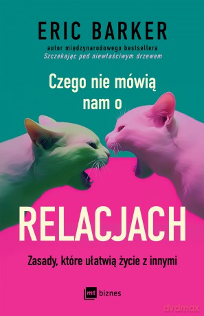 Czego nie mówią nam o relacjach. Zasady, które ułatwią życie z innymi - Eric Barker [KSIĄŻKA]