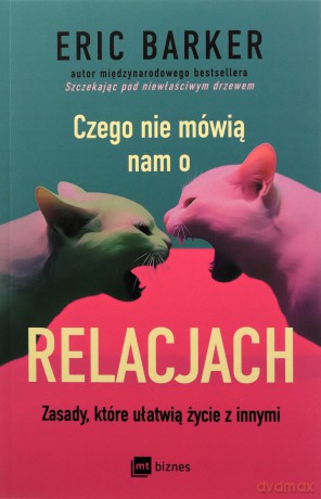 Czego nie mówią nam o relacjach. Zasady, które ułatwią życie z innymi - Eric Barker [KSIĄŻKA]