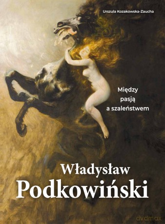 Władysław Podkowiński. Między pasją a szaleństwem - Urszula Kozakowska-Zaucha [KSIĄŻKA]