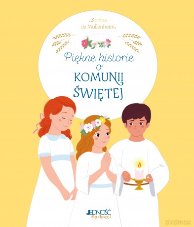 Piękne historie o Komunii Świętej - Sophie de Mullenheim [KSIĄŻKA]