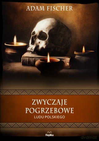 Zwyczaje pogrzebowe ludu polskiego. Wierzenia i zwyczaje - Adam Fischer [KSIĄŻKA]