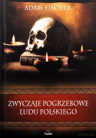 Zwyczaje pogrzebowe ludu polskiego. Wierzenia i zwyczaje - Adam Fischer [KSIĄŻKA]