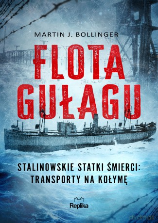 Flota Gułagu. Stalinowskie statki śmierci: transporty na Kołymę - Martin J. Bollinger [KSIĄŻKA]