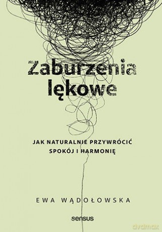 Zaburzenia lękowe. Jak naturalnie przywrócić spokój i harmonię - Ewa Wądołowska [KSIĄŻKA]