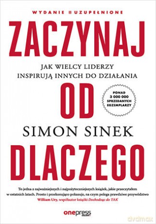 Zaczynaj od DLACZEGO. Jak wielcy liderzy inspirują innych do działania - Simon Sinek [KSIĄŻKA]