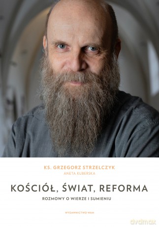 Kościół, świat, reforma. Rozmowy o wierze i sumieniu - Aneta Kuberska, Grzegorz Strzelczyk [KSIĄŻKA]
