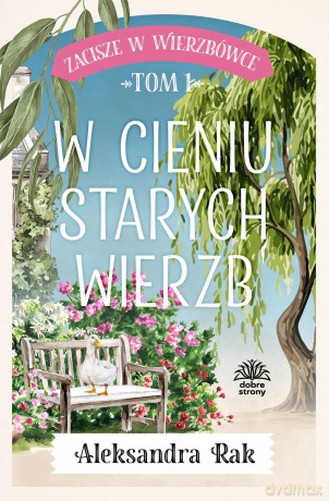 W cieniu starych wierzb. Zacisze w Wierzbówce. (Tom 1) - Aleksandra Rak [KSIĄŻKA]