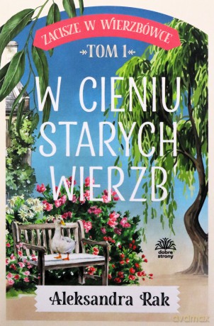 W cieniu starych wierzb. Zacisze w Wierzbówce. (Tom 1) - Aleksandra Rak [KSIĄŻKA]