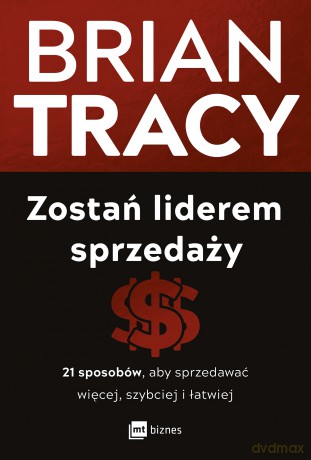 Zostań liderem sprzedaży. 21 sposobów, aby sprzedawać więcej, szybciej i łatwiej - Brian Tracy [KSIĄŻKA]