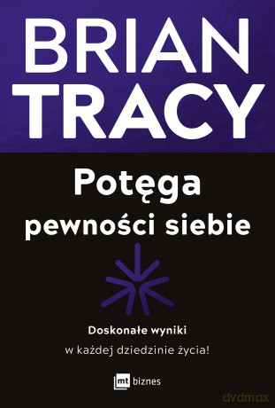 Potęga pewności siebie. Doskonałe wyniki w każdej dziedzinie życia! - Brian Tracy [KSIĄŻKA]