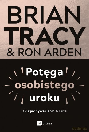 Potęga osobistego uroku. Jak zjednywać sobie ludzi - Brian Tracy, Ron Arden [KSIĄŻKA]