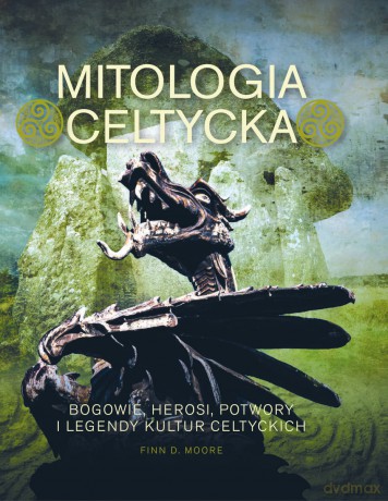 Mitologia celtycka. Bogowie, herosi, potwory i legendy kultur celtyckich - Finn D. Moore [KSIĄŻKA]