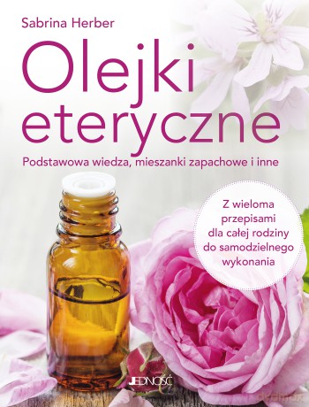 Olejki eteryczne. Podstawowa wiedza, mieszanki zapachowe i inne - Sabrina Herber [KSIĄŻKA]