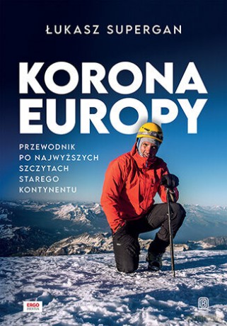 Korona Europy. Przewodnik po najwyższych szczytach Starego Kontynentu - Łukasz Supergan [KSIĄŻKA]