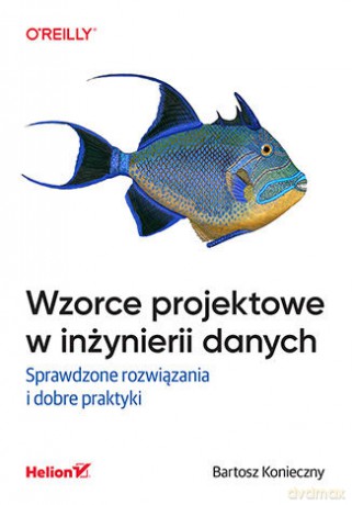 Wzorce projektowe w inżynierii danych. Sprawdzone rozwiązania i dobre praktyki - Bartosz Konieczny [KSIĄŻKA]