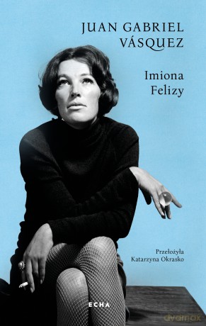 Imiona Felizy - Juan Gabriel Vásquez [KSIĄŻKA]