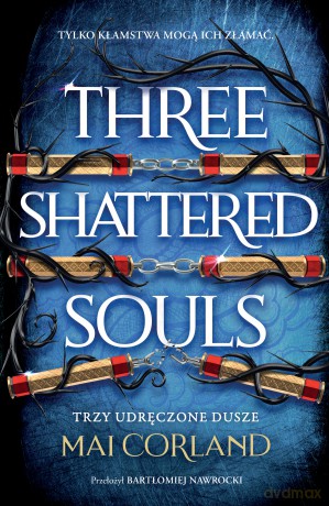 Trzy Udręczone Dusze. Three Shattered Souls. The Broken Blades. (Tom 3) - Mai Corland [KSIĄŻKA]