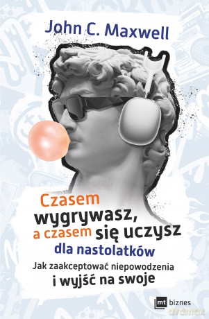 Czasem wygrywasz, a czasem się uczysz! Dla nastolatków. Jak zaakceptować niepowodzenia i wyjść na swoje - John C. Maxwell [KSIĄŻKA]