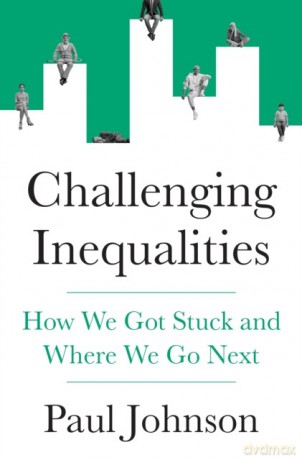 Challenging Inequalities. How We Got Stuck and Where We Go Next - Paul Johnson [KSIĄŻKA]