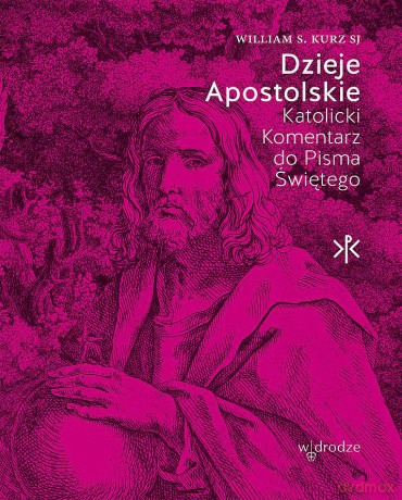 Dzieje Apostolskie. Katolicki Komentarz do Pisma Świętego - William S. Kurz [KSIĄŻKA]