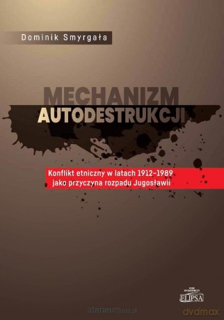 Mechanizm autodestrukcji. Konflikt etniczny... - Dominik Smyrgała [KSIĄŻKA]