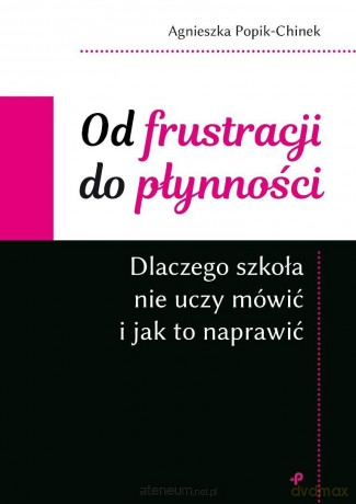 Od frustracji do płynności.aczego szkoła nie... - Agnieszka Popik-Chinek [KSIĄŻKA]