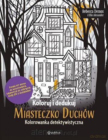Koloruj i dedukuj. Miasteczko Duchów. Kolorowanka - Rebecca Demos, Ellie Alexander [KSIĄŻKA]