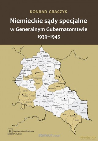 Niemieckie sądy specjalne w Generalnym... - Konrad Graczyk [KSIĄŻKA]