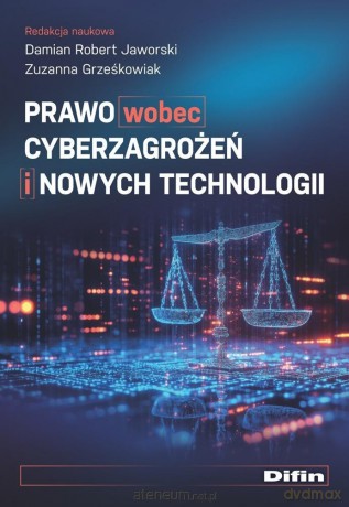 Prawo wobec cyberzagrożeń i nowych technologii - Jaworski Damian Robert Grześkowiak Zuzanna [KSIĄŻKA]