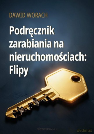 Podręcznik zarabiania na nieruchomościach: Flipy - Dawid Worach [KSIĄŻKA]
