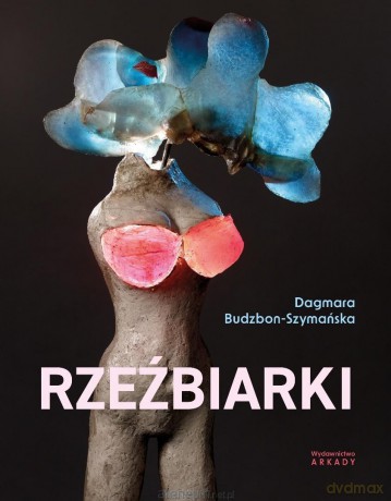 Rzeźbiarki - Dagmara Budzbon-Szymańska [KSIĄŻKA]
