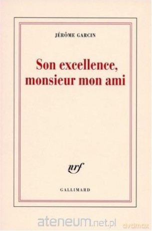 Son excellence monsieur mon ami - Jerome Garcin [KSIĄŻKA]