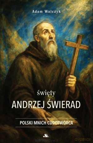 Święty Andrzej Świerad. Polski Mnich Cudotwórca - Adam Walczyk [KSIĄŻKA]