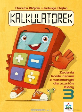 Kalkulatorek. Zadania konkursowe z matematyki SP 3 - Danuta Wójcik, Jadwiga Dejko [KSIĄŻKA]