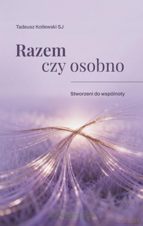 Razem czy osobno Stworzeni do wspólnoty - Tadeusz Kotlewski SJ [KSIĄŻKA]