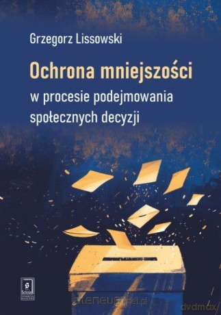 Ochrona mniejszości w procesie podejmowania... - Grzegorz Lissowski [KSIĄŻKA]