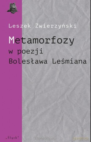 Metamorfozy w poezji Bolesława Leśmiana - Leszek Zwierzyński [KSIĄŻKA]