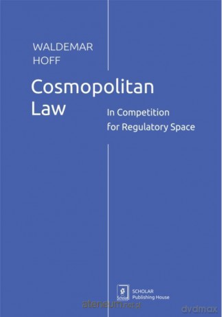 Cosmopolitan Law. In Competition for Regulatory... - Waldemar Hoff [KSIĄŻKA]