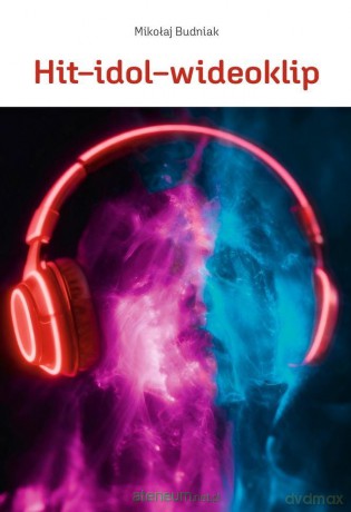 Hit-idol-wideoklip Współczesne formy manipulacji.. - Mikołaj Budniak [KSIĄŻKA]