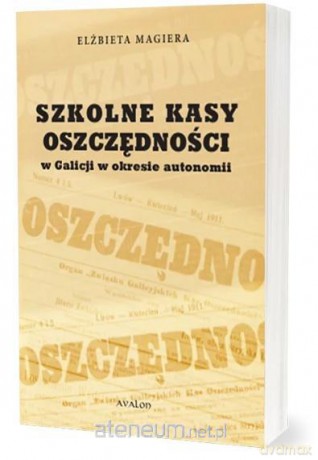 Szkolne Kasy Oszczędności w Galicji w okresie... - Elżbieta Magiera [KSIĄŻKA]
