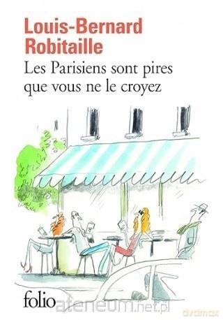Parisiens sont pires que vous ne le croyez - Louis-Bernard Robitaille [KSIĄŻKA]