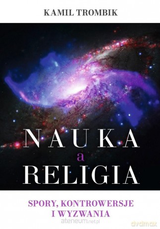Nauka a religia. Spory, kontrowersje i wyzwania - Kamil Trombik [KSIĄŻKA]