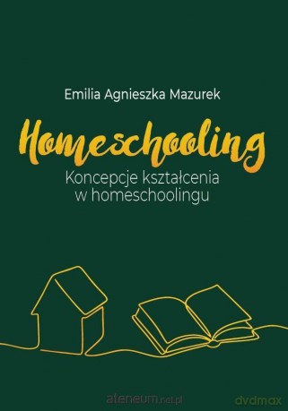 Homeschooling. Koncepcje kształcenia... - Emilia Agnieszka Mazurek [KSIĄŻKA]