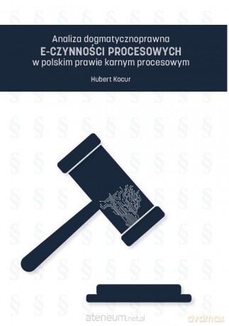Analiza dogmatycznoprawna e-czynności... - Hubert Kocur [KSIĄŻKA]
