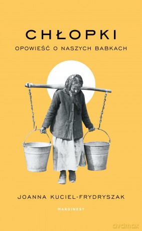 Chłopki. Opowieść o naszych babkach - Joanna Kuciel-Frydryszak [KSIĄŻKA]
