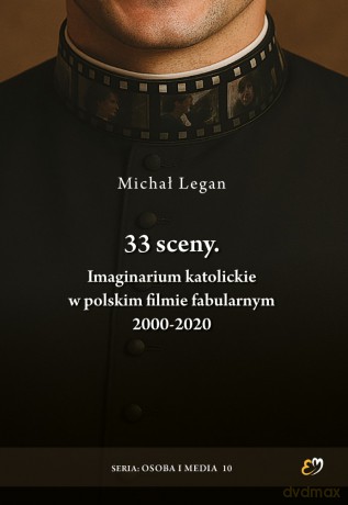 33 sceny. Imaginarium katolickie w polskim filmie fabularnym 2000-2020 - Michał Legan [KSIĄŻKA]
