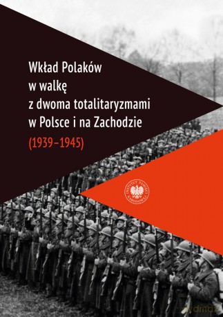 Wkład Polaków w walkę z dwoma totalitaryzmami w Polsce i na Zachodzie (1939-1945) - Waldemar Grabowski [KSIĄŻKA]
