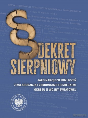 Dekret sierpniowy jako narzędzie rozliczeń z kolaboracją i zbrodniami niemieckimi okresu II wojny światowej - Adam Dziurok, Przemysław Piątek [KSIĄŻKA]